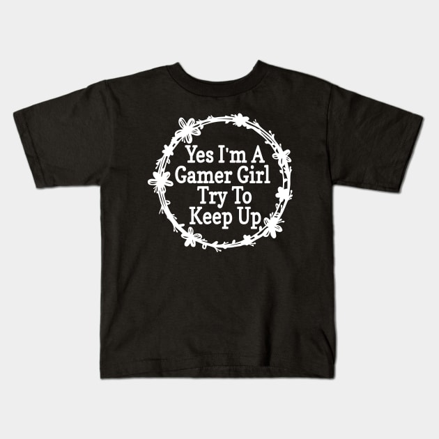 Yes I'm A Gamer Girl Try To Keep Up Funny Quote Design Kids T-Shirt by shopcherroukia